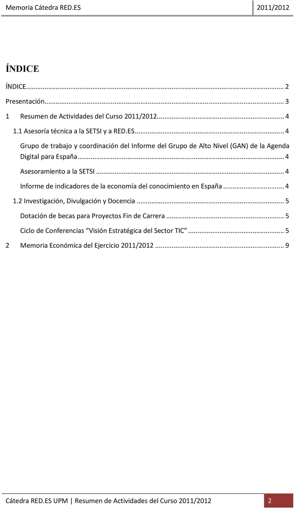 .. 4 Informe de indicadores de la economía del conocimiento en España... 4 1.2 Investigación, Divulgación y Docencia.