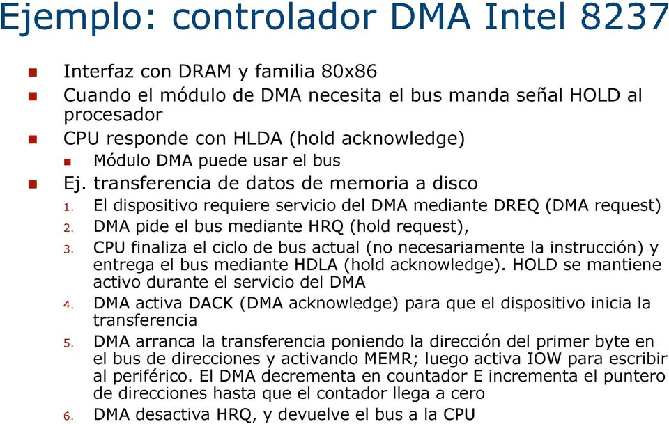 CPU finaliza el ciclo de bus actual (no necesariamente la instrucción) y entrega el bus mediante HDLA (hold acknowledge). HOLD se mantiene activo durante el servicio del DMA 4.