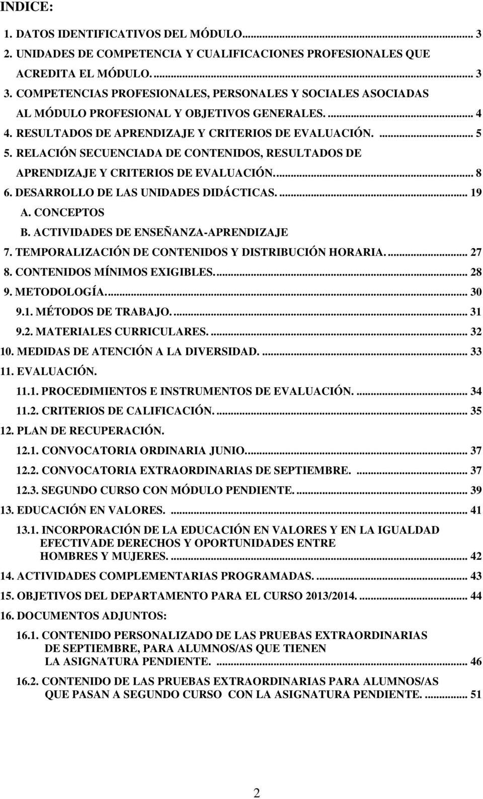 RELACIÓN SECUENCIADA DE CONTENIDOS, RESULTADOS DE APRENDIZAJE Y CRITERIOS DE EVALUACIÓN.... 8 6. DESARROLLO DE LAS UNIDADES DIDÁCTICAS.... 19 A. CONCEPTOS B. ACTIVIDADES DE ENSEÑANZA-APRENDIZAJE 7.