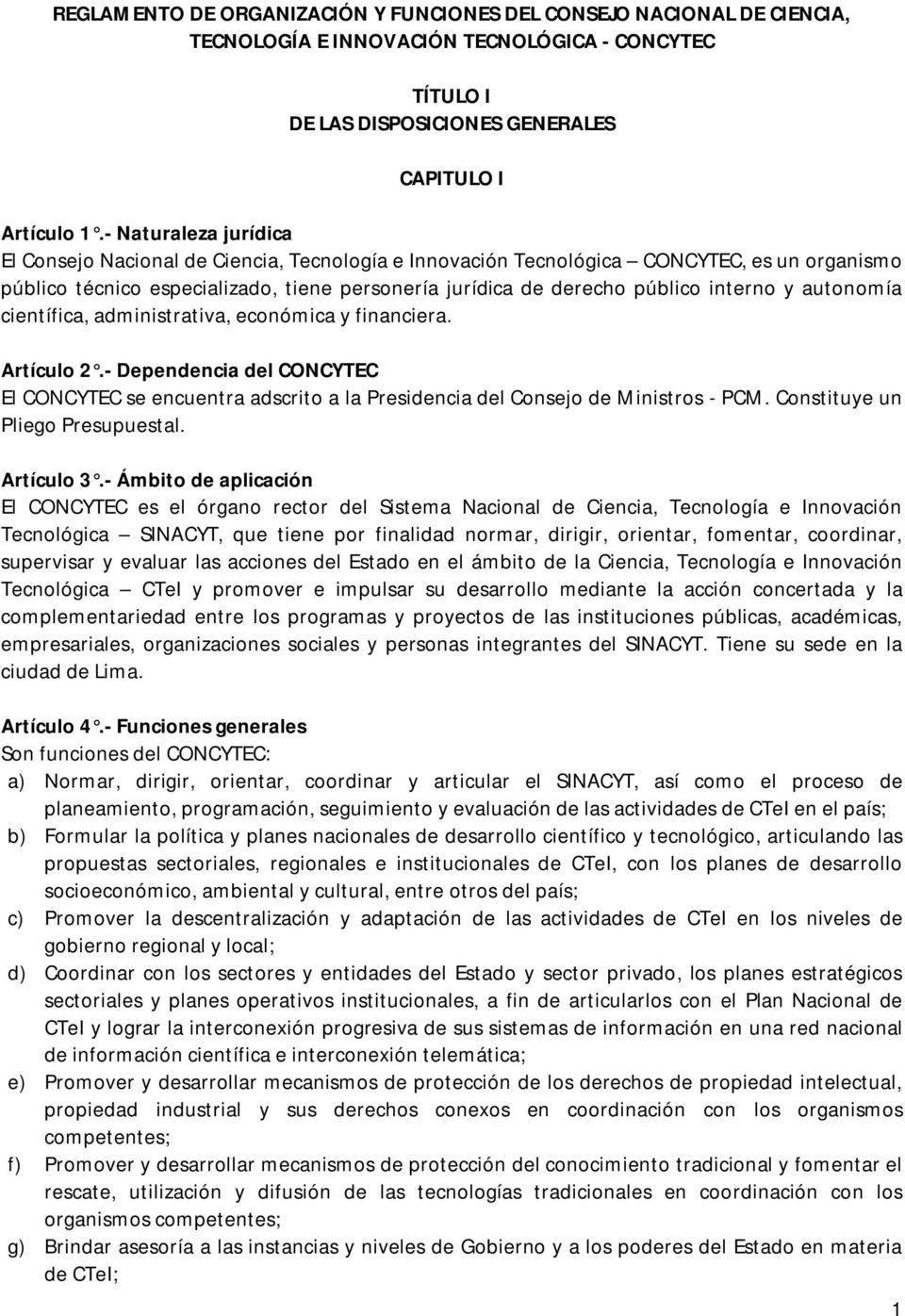 y autonomía científica, administrativa, económica y financiera. Artículo 2.- Dependencia del CONCYTEC El CONCYTEC se encuentra adscrito a la Presidencia del Consejo de Ministros - PCM.