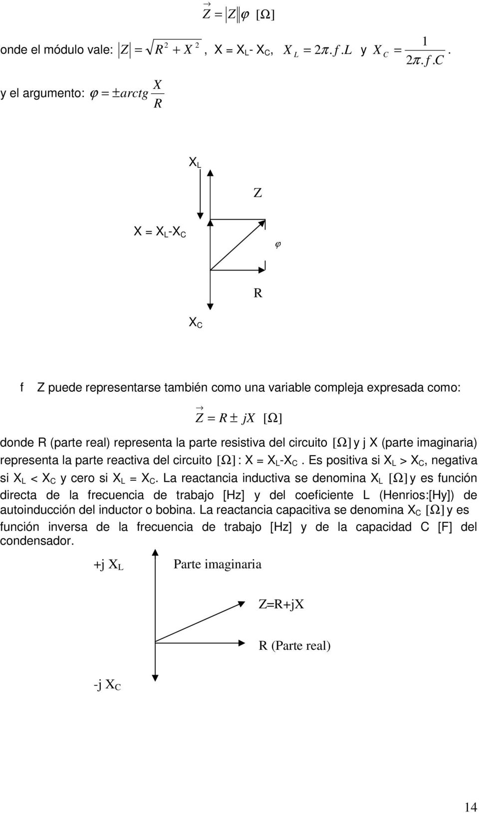 . C X L Z X = X L -X C ϕ X C f Z puede representarse tabién coo una variable copleja expresada coo: Z = ± donde (parte real) representa la parte resistiva del circuito [Ω] y j X (parte iaginaria)