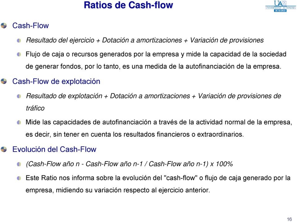 Cash-Flow de explotación Resultado de explotación + Dotación a amortizaciones + Variación de provisiones de tráfico Mide las capacidades de autofinanciación a través de la actividad normal de la