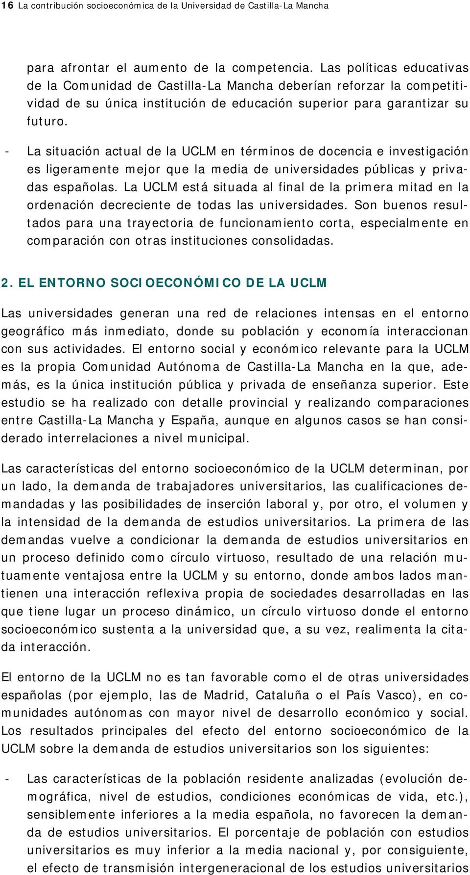 - La situación actual de la UCLM en términos de docencia e investigación es ligeramente mejor que la media de universidades públicas y privadas españolas.