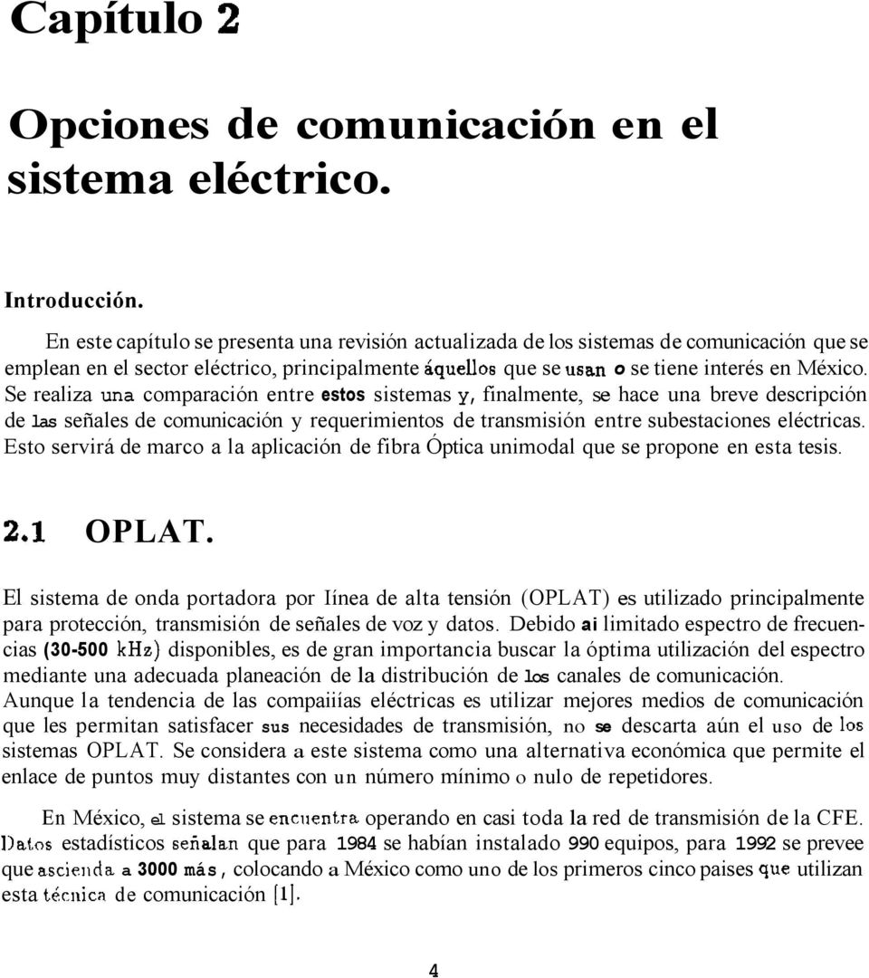 Se realiza una comparación entre estos sistemas y, finalmente, se hace una breve descripción de las señales de comunicación y requerimientos de transmisión entre subestaciones eléctricas.