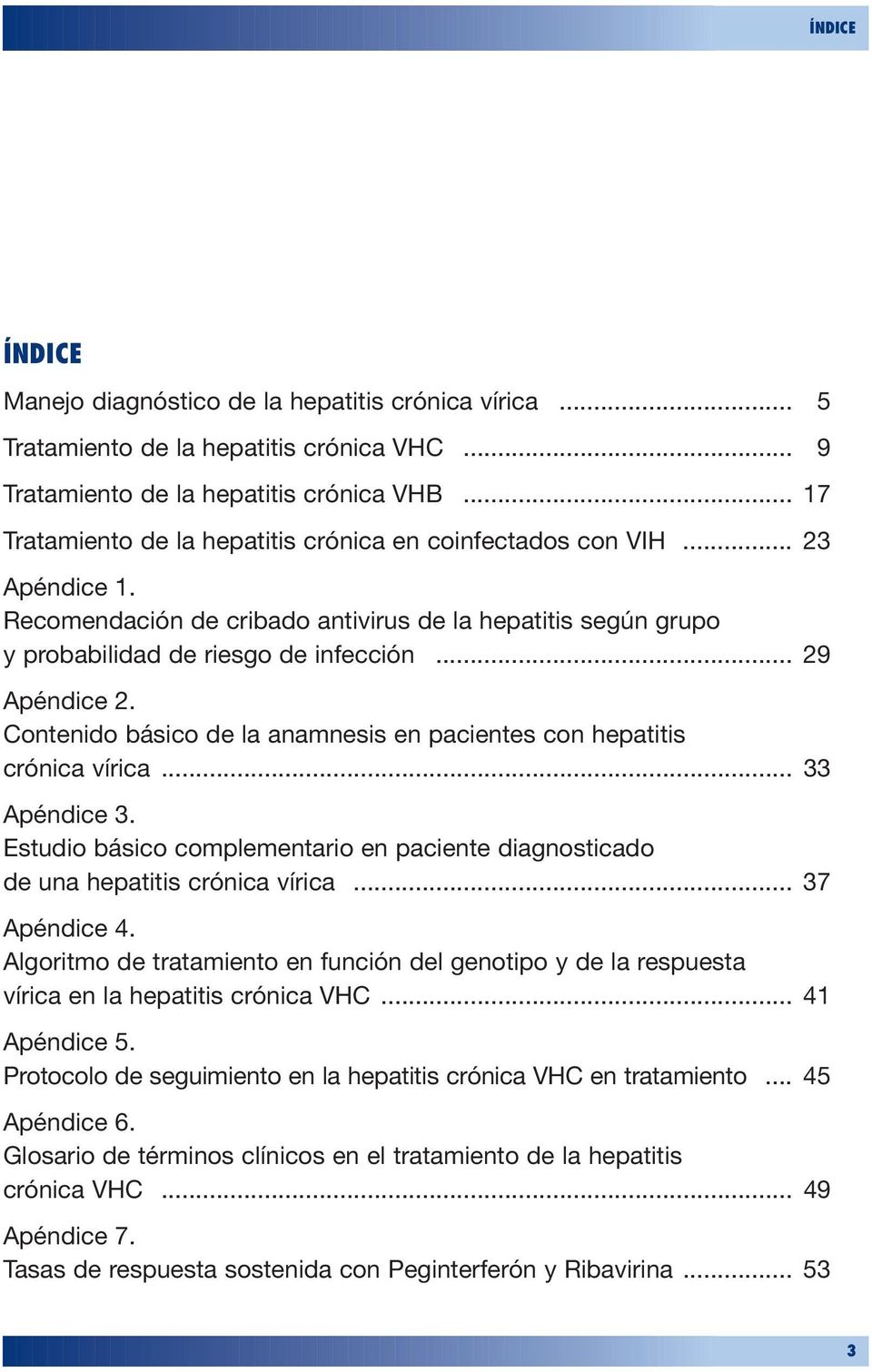 Contenido básico de la anamnesis en pacientes con hepatitis crónica vírica... 33 Apéndice 3. Estudio básico complementario en paciente diagnosticado de una hepatitis crónica vírica... 37 Apéndice 4.
