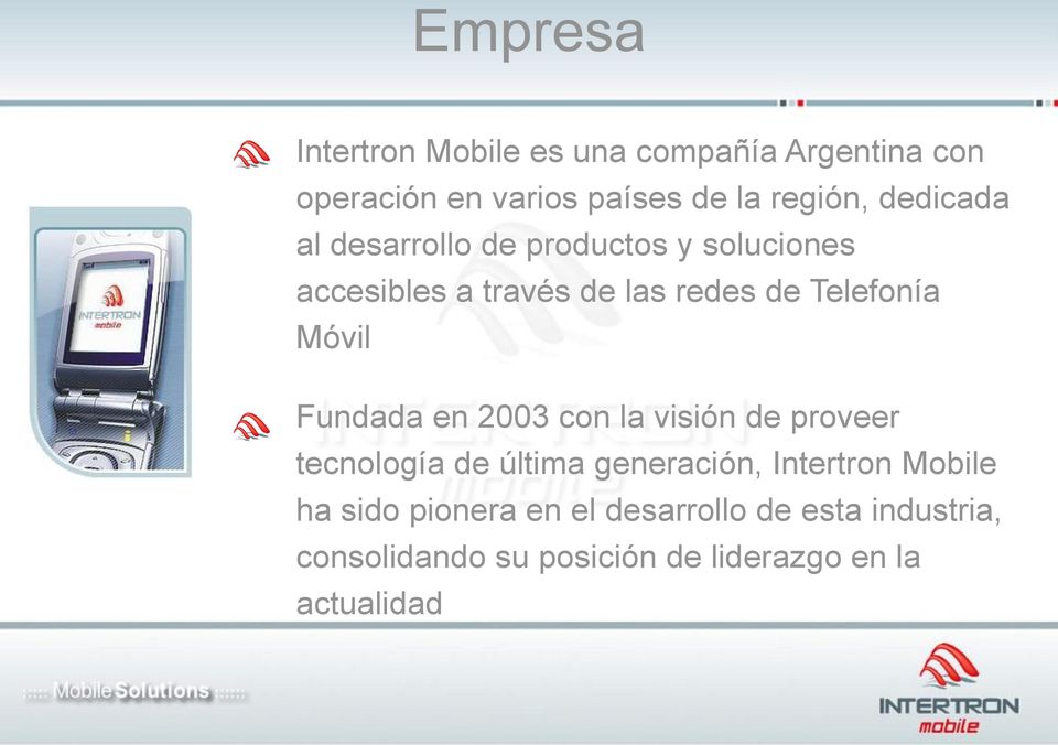 Móvil Fundada en 2003 con la visión de proveer tecnología de última generación, Intertron Mobile