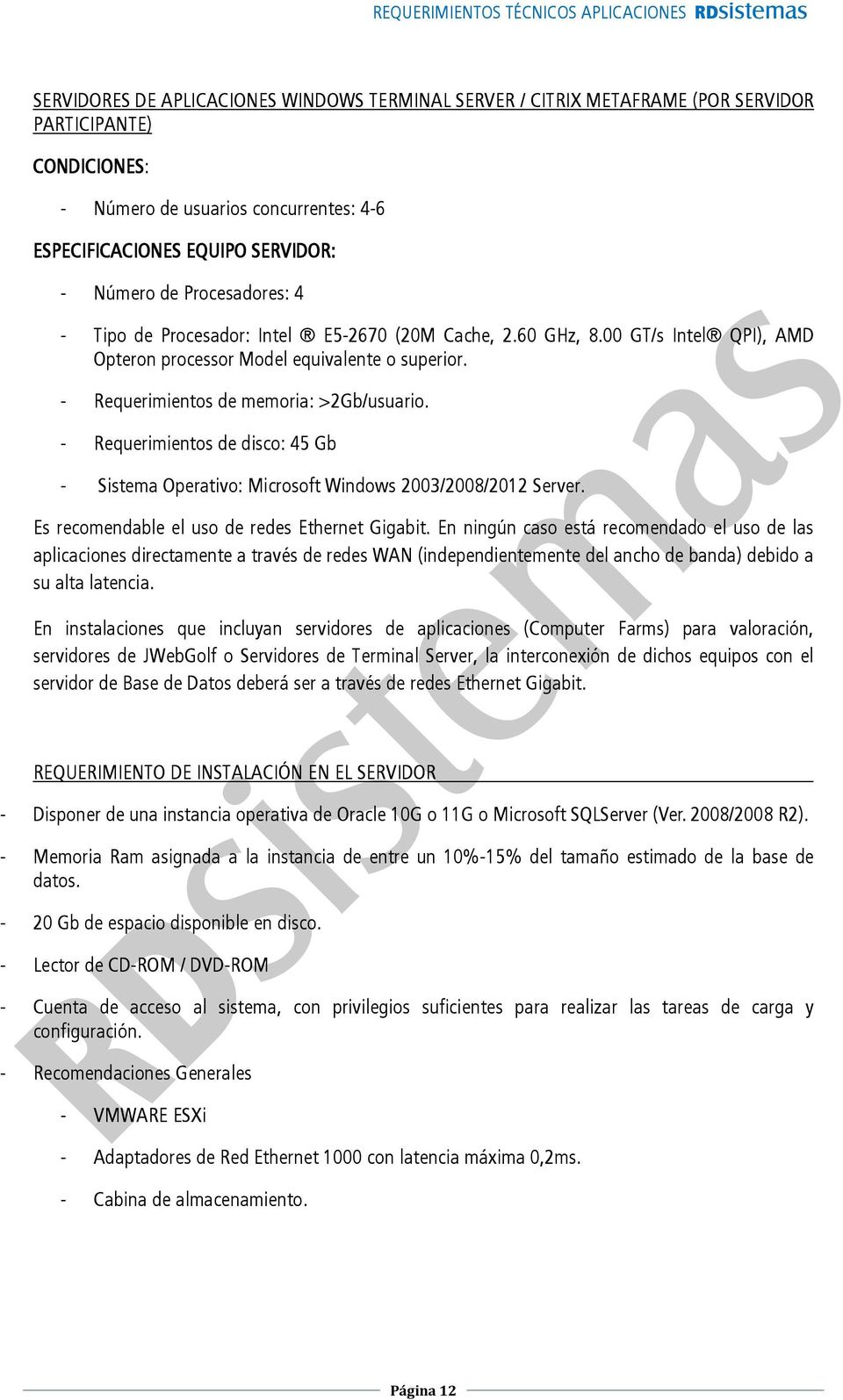 - Requerimientos de disco: 45 Gb - Sistema Operativo: Microsoft Windows 2003/2008/2012 Server. Es recomendable el uso de redes Ethernet Gigabit.
