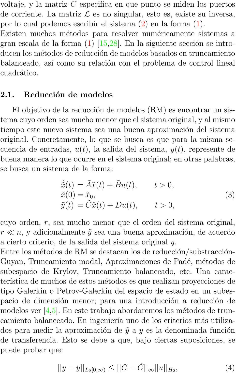 En la siguiente sección se introducen los métodos de reducción de modelos basados en truncamiento balanceado, así como su relación con el problema de control lineal cuadrático. 2.1.