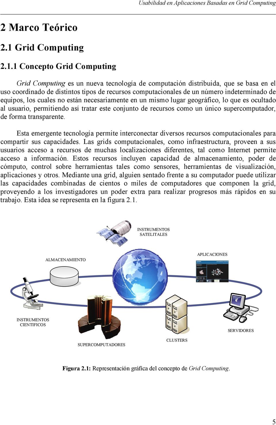 1 Concepto Grid Computing Grid Computing es un nueva tecnología de computación distribuida, que se basa en el uso coordinado de distintos tipos de recursos computacionales de un número indeterminado