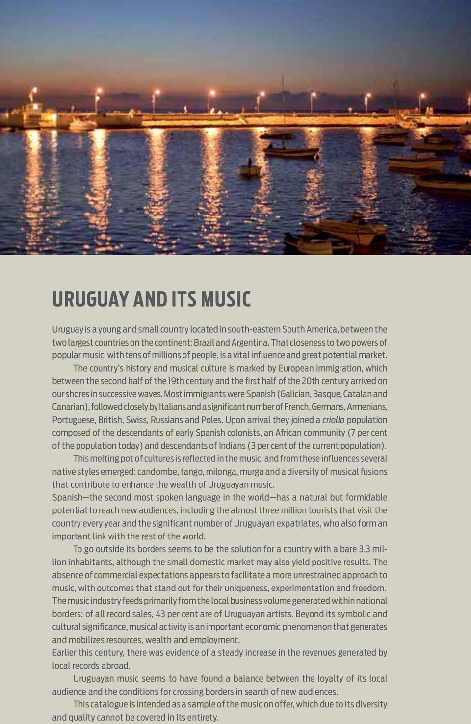 The country s history and musical culture is marked by European immigration, which between the second half of the 19th century and the first half of the 20th century arrived on our shores in