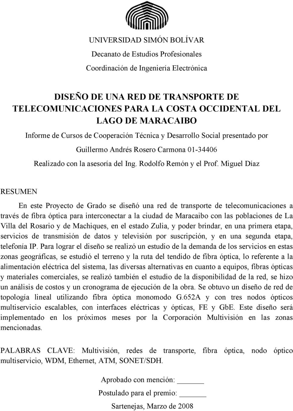 Miguel Díaz RESUMEN En este Proyecto de Grado se diseñó una red de transporte de telecomunicaciones a través de fibra óptica para interconectar a la ciudad de Maracaibo con las poblaciones de La