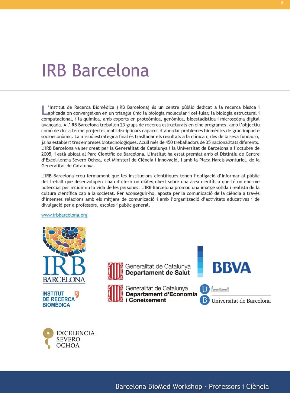 A l IRB Barcelona treballen 23 grups de recerca estructurats en cinc programes, amb l objectiu comú de dur a terme projectes multidisciplinars capaços d abordar problemes biomèdics de gran impacte