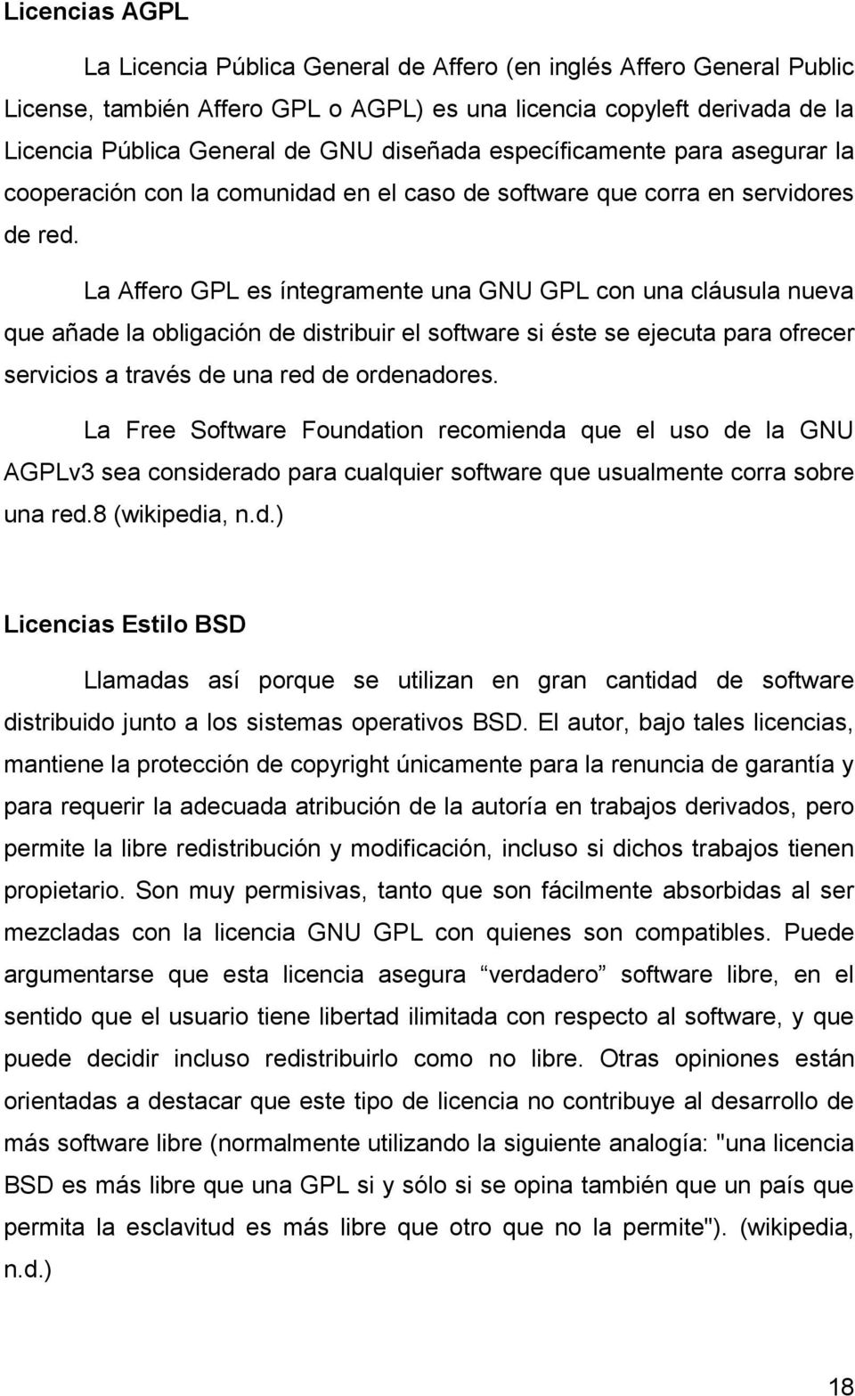 La Affero GPL es íntegramente una GNU GPL con una cláusula nueva que añade la obligación de distribuir el software si éste se ejecuta para ofrecer servicios a través de una red de ordenadores.