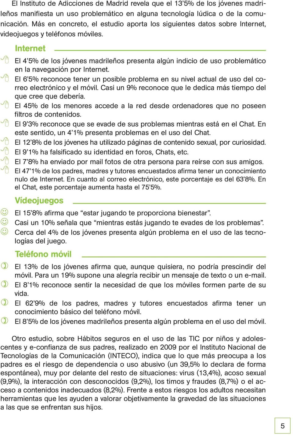 Internet 8 El 4 5% de los jóvenes madrileños presenta algún indicio de uso problemático en la navegación por Internet.