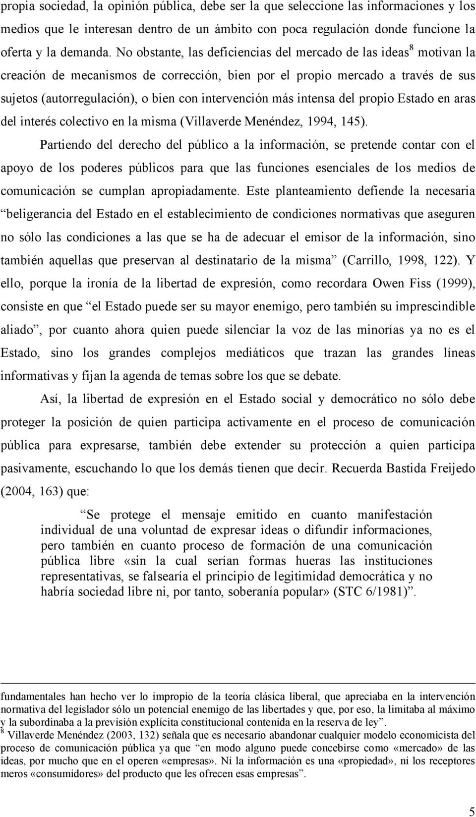 más intensa del propio Estado en aras del interés colectivo en la misma (Villaverde Menéndez, 1994, 145).