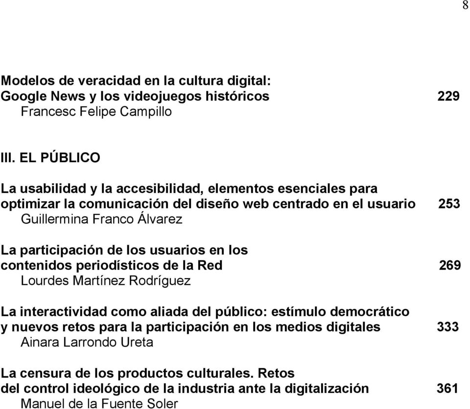 participación de los usuarios en los contenidos periodísticos de la Red 269 Lourdes Martínez Rodríguez La interactividad como aliada del público: estímulo democrático y