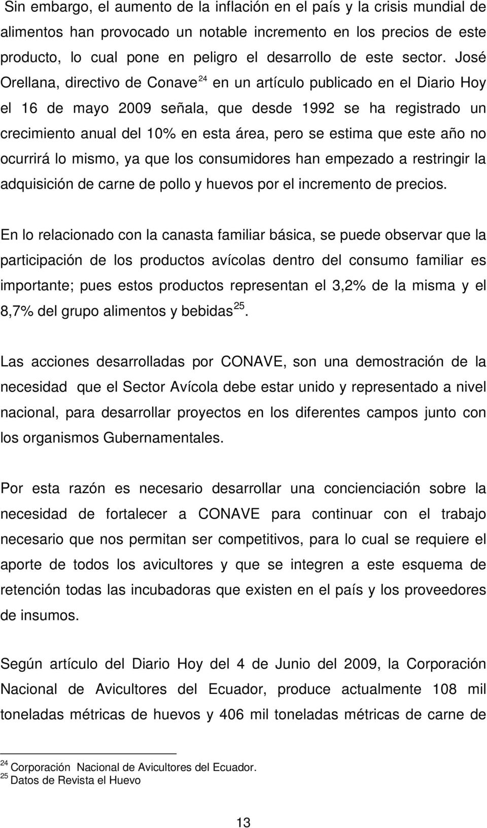 José Orellana, directivo de Conave 24 en un artículo publicado en el Diario Hoy el 16 de mayo 2009 señala, que desde 1992 se ha registrado un crecimiento anual del 10% en esta área, pero se estima