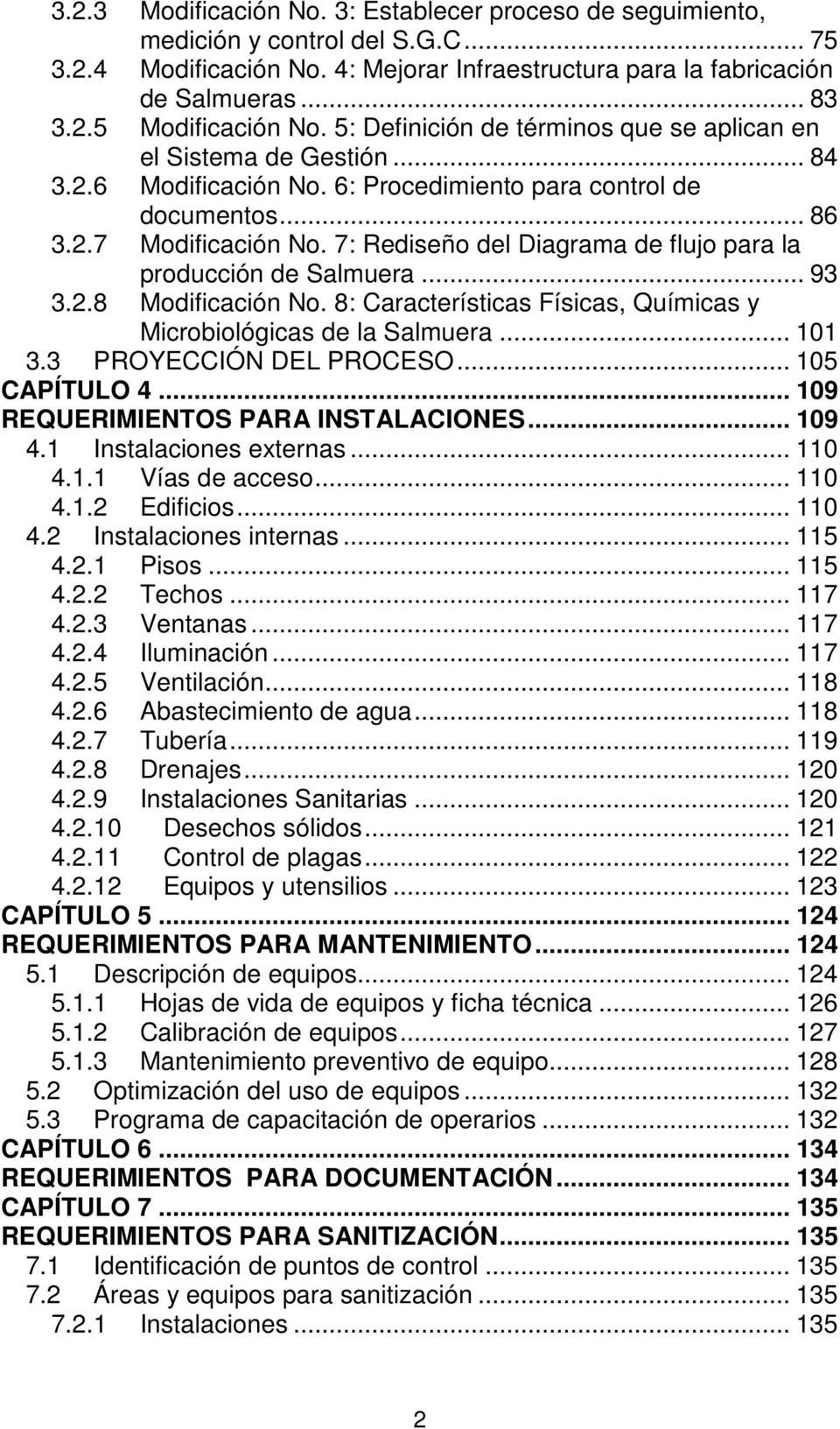 7: Rediseño del Diagrama de flujo para la producción de Salmuera... 93 3.2.8 Modificación No. 8: Características Físicas, Químicas y Microbiológicas de la Salmuera... 101 3.3 PROYECCIÓN DEL PROCESO.