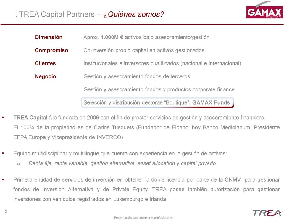 terceros Gestión y asesoramiento fondos y productos corporate finance Selección y distribución gestoras Boutique : GAMAX Funds TREA Capital fue fundada en 2006 con el fin de prestar servicios de