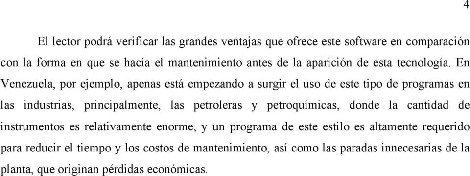 En Venezuela, por ejemplo, apenas está empezando a surgir el uso de este tipo de programas en las industrias, principalmente, las petroleras y