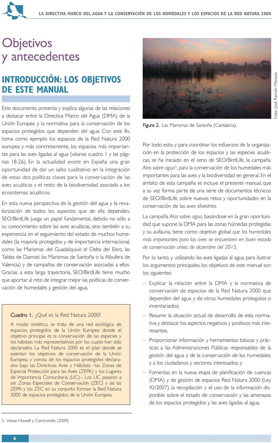 Con este fin, toma como ejemplo los espacios de la Red Natura 2000 europea y más concretamente, los espacios más importantes para las aves ligadas al agua (véanse cuadro 1 y las páginas 18-26).