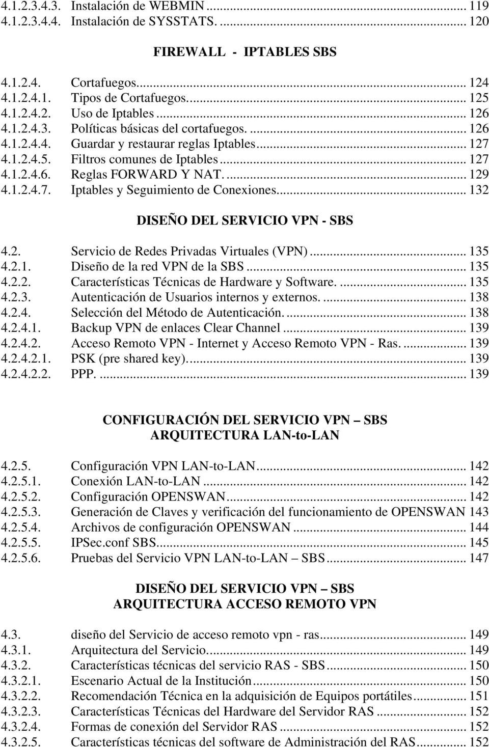 1.2.4.7. Iptables y Seguimiento de Conexiones... 132 DISEÑO DEL SERVICIO VPN - SBS 4.2. Servicio de Redes Privadas Virtuales (VPN)... 135 4.2.1. Diseño de la red VPN de la SBS... 135 4.2.2. Características Técnicas de Hardware y Software.