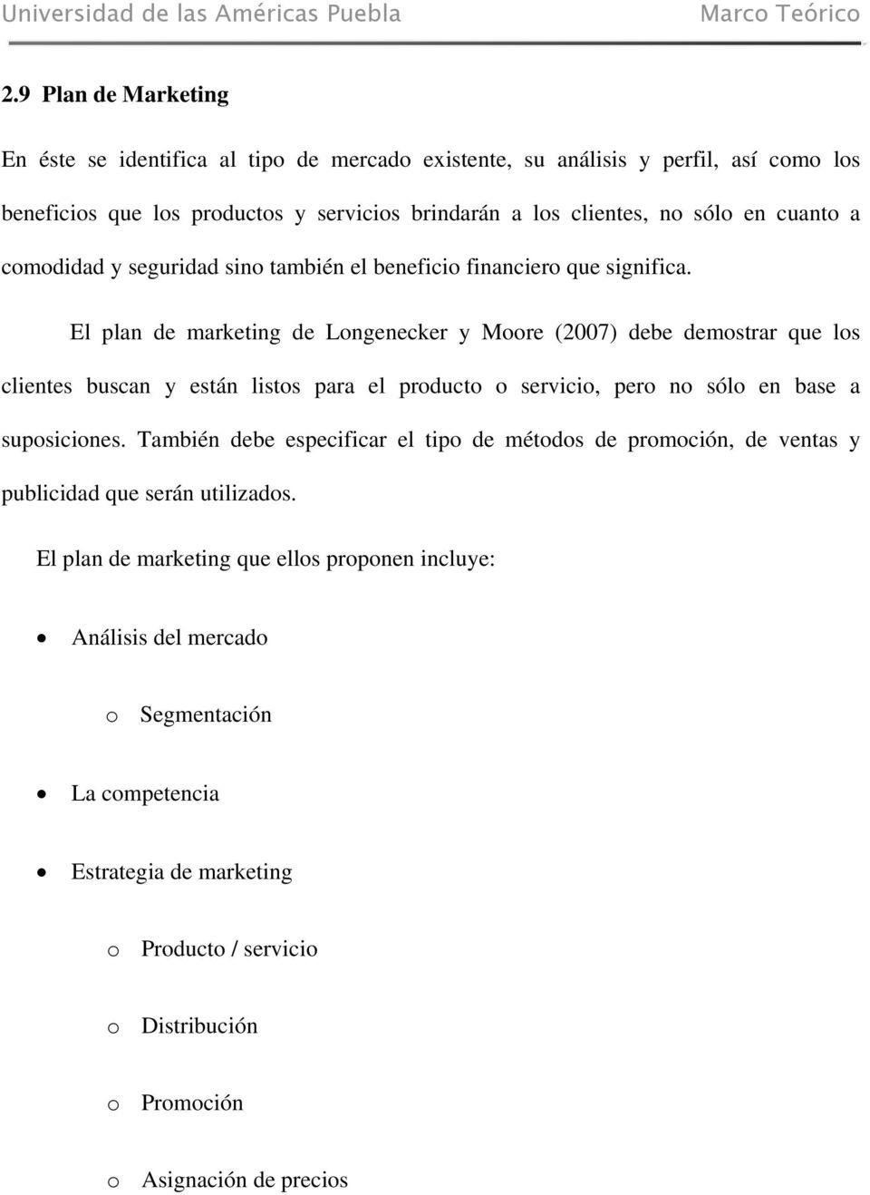 El plan de marketing de Longenecker y Moore (2007) debe demostrar que los clientes buscan y están listos para el producto o servicio, pero no sólo en base a suposiciones.