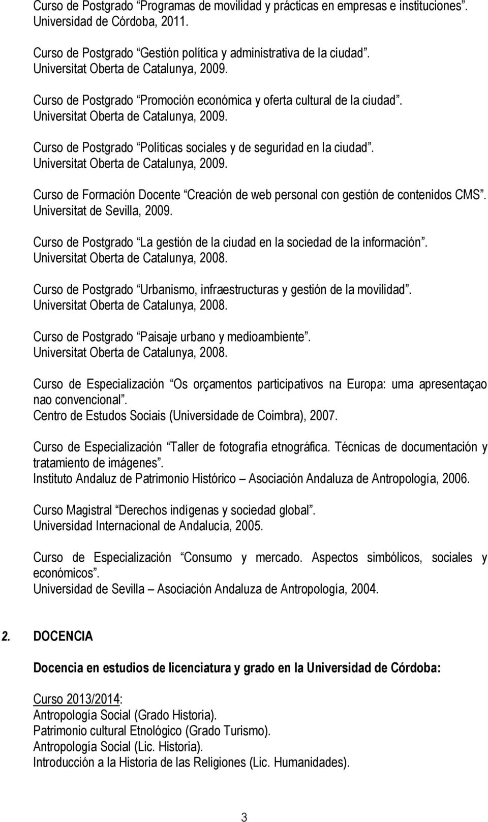 Curso de Postgrado Políticas sociales y de seguridad en la ciudad. Universitat Oberta de Catalunya, 2009. Curso de Formación Docente Creación de web personal con gestión de contenidos CMS.