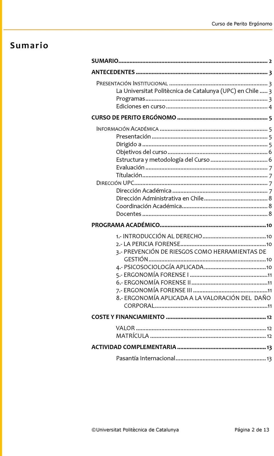 .. 7 Dirección Administrativa en Chile... 8 Coordinación Académica... 8 Docentes... 8 PROGRAMA ACADÉMICO... 10 1.- INTRODUCCIÓN AL DERECHO... 10 2.- LA PERICIA FORENSE... 10 3.