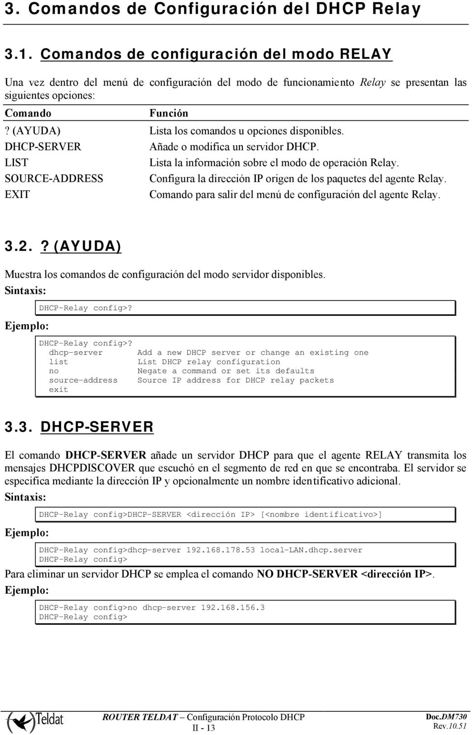 (AYUDA) Lista los comandos u opciones disponibles. DHCP-SERVER Añade o modifica un servidor DHCP. LIST Lista la información sobre el modo de operación Relay.