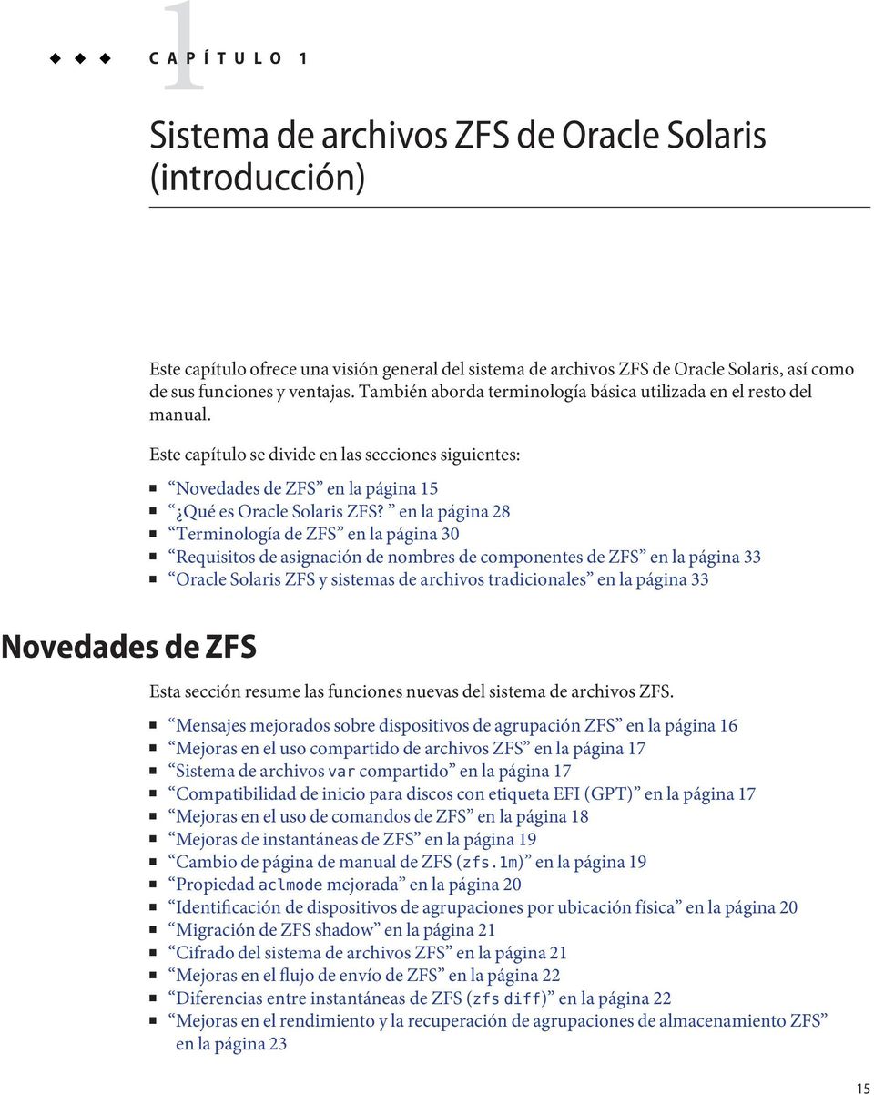 en la página 28 Terminología de ZFS en la página 30 Requisitos de asignación de nombres de componentes de ZFS en la página 33 Oracle Solaris ZFS y sistemas de archivos tradicionales en la página 33