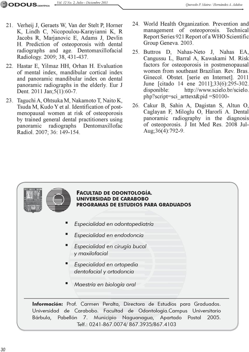 Dentomaxillofacial Radiology. 2009; 38, 431-437. 22. Hastar E, Yilmaz HH, Orhan H.