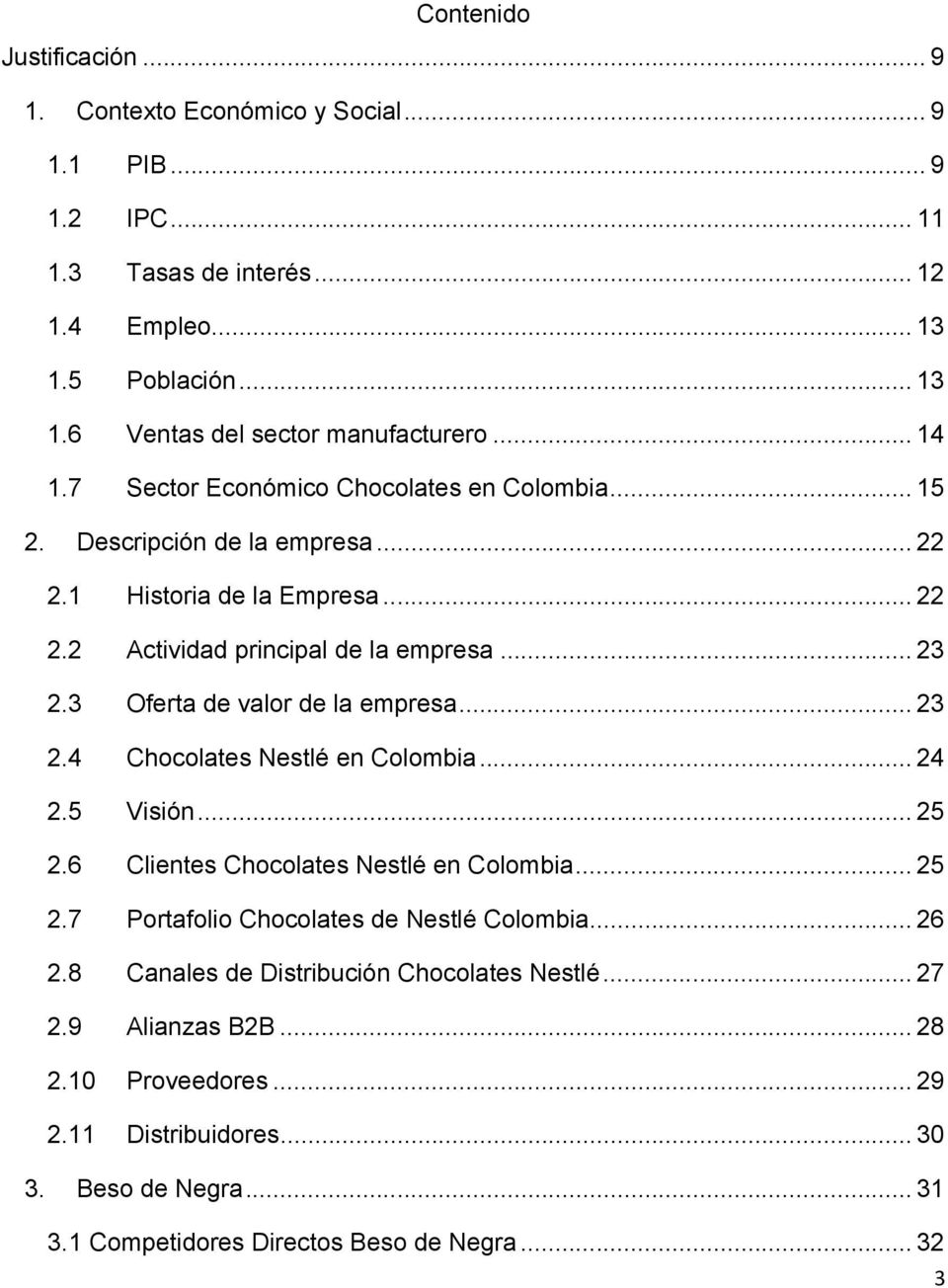 3 Oferta de valor de la empresa... 23 2.4 Chocolates Nestlé en Colombia... 24 2.5 Visión... 25 2.6 Clientes Chocolates Nestlé en Colombia... 25 2.7 Portafolio Chocolates de Nestlé Colombia.
