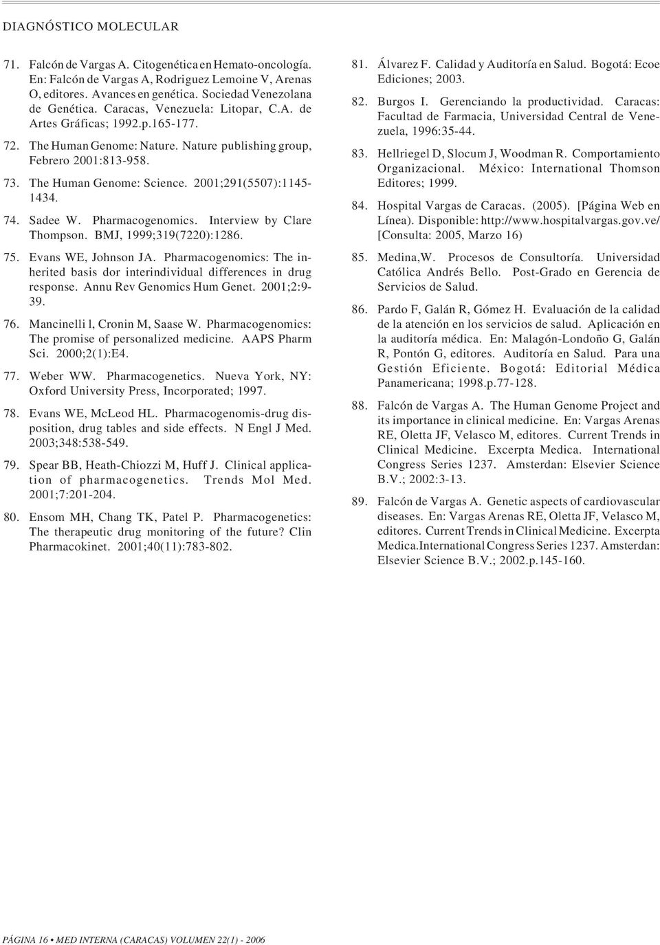 2001;291(5507):1145-1434. 74. Sadee W. Pharmacogenomics. Interview by Clare Thompson. BMJ, 1999;319(7220):1286. 75. Evans WE, Johnson JA.
