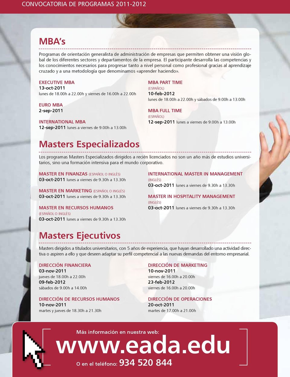 «aprender haciendo». Executive MBA 13-oct-2011 lunes de 18.00h a 22.00h y viernes de 16.00h a 22.00h Euro MBA 2-sep-2011 International MBA 12-sep-2011 lunes a viernes de 9.00h a 13.