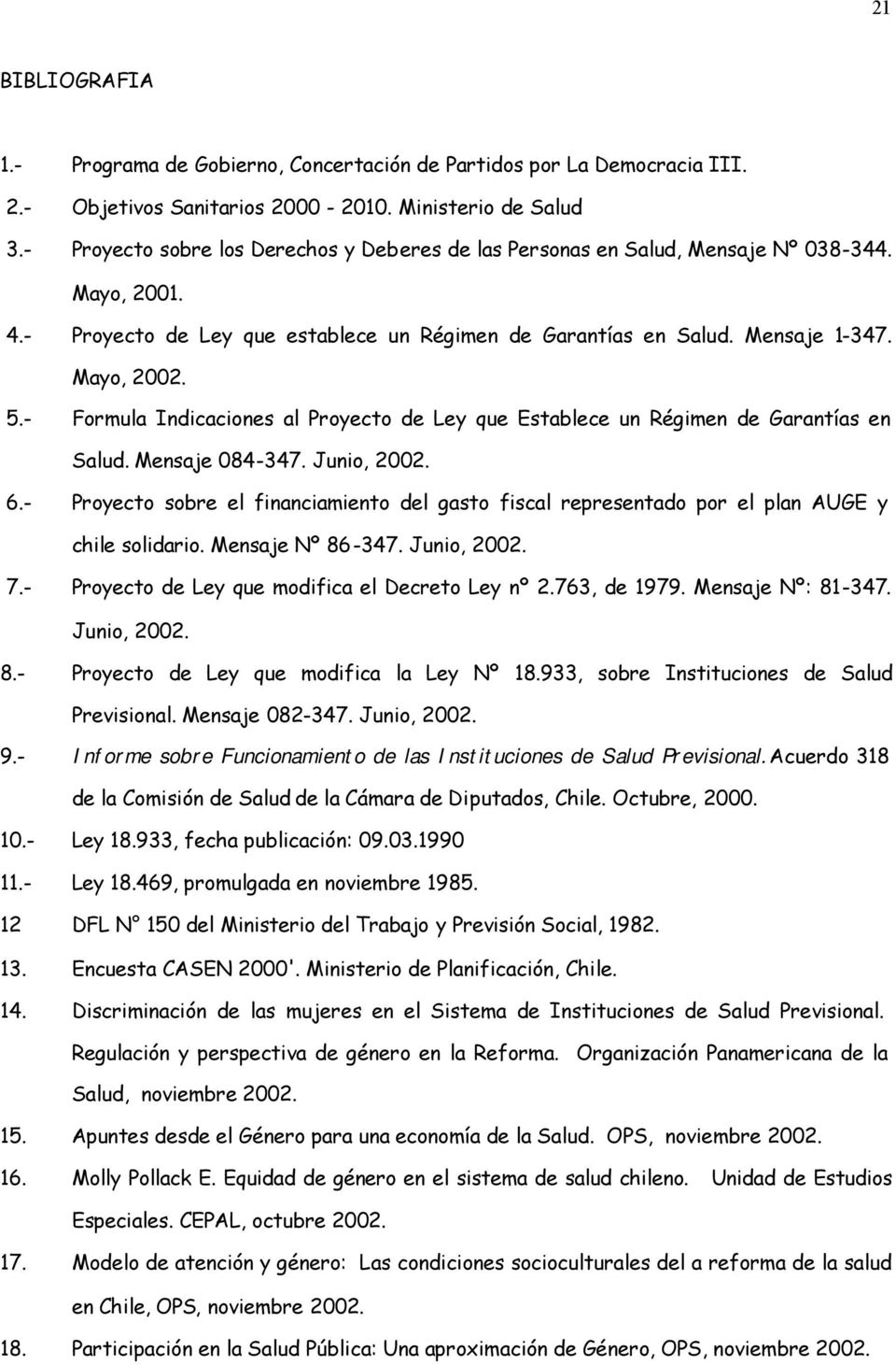 - Formula Indicaciones al Proyecto de Ley que Establece un Régimen de Garantías en Salud. Mensaje 084-347. Junio, 2002. 6.