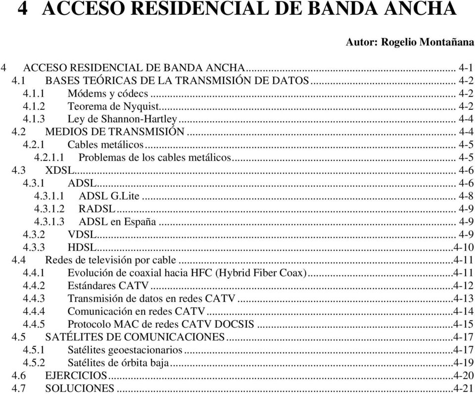 Lite... 4-8 4.3.1.2 RADSL... 4-9 4.3.1.3 ADSL en España... 4-9 4.3.2 VDSL... 4-9 4.3.3 HDSL...4-10 4.4 Redes de televisión pr cable...4-11 4.4.1 Evlución de caxial hacia HFC (Hybrid Fiber Cax)...4-11 4.4.2 Estándares CATV.