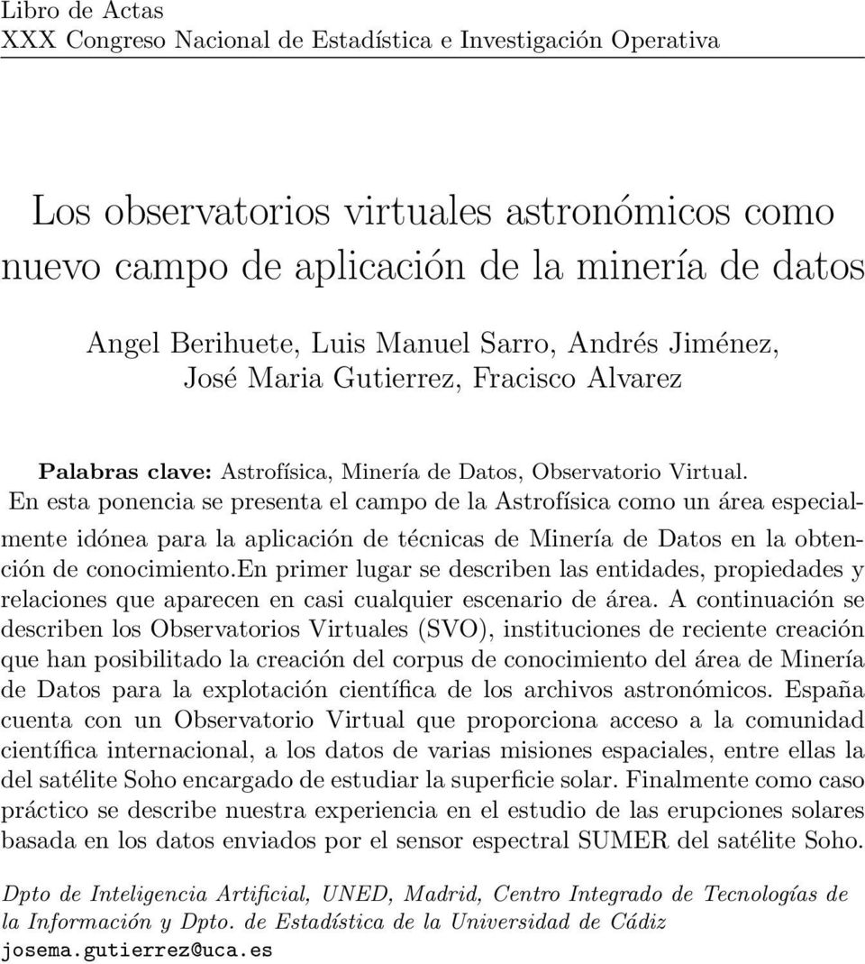 En esta ponencia se presenta el campo de la Astrofísica como un área especialmente idónea para la aplicación de técnicas de Minería de Datos en la obtención de conocimiento.