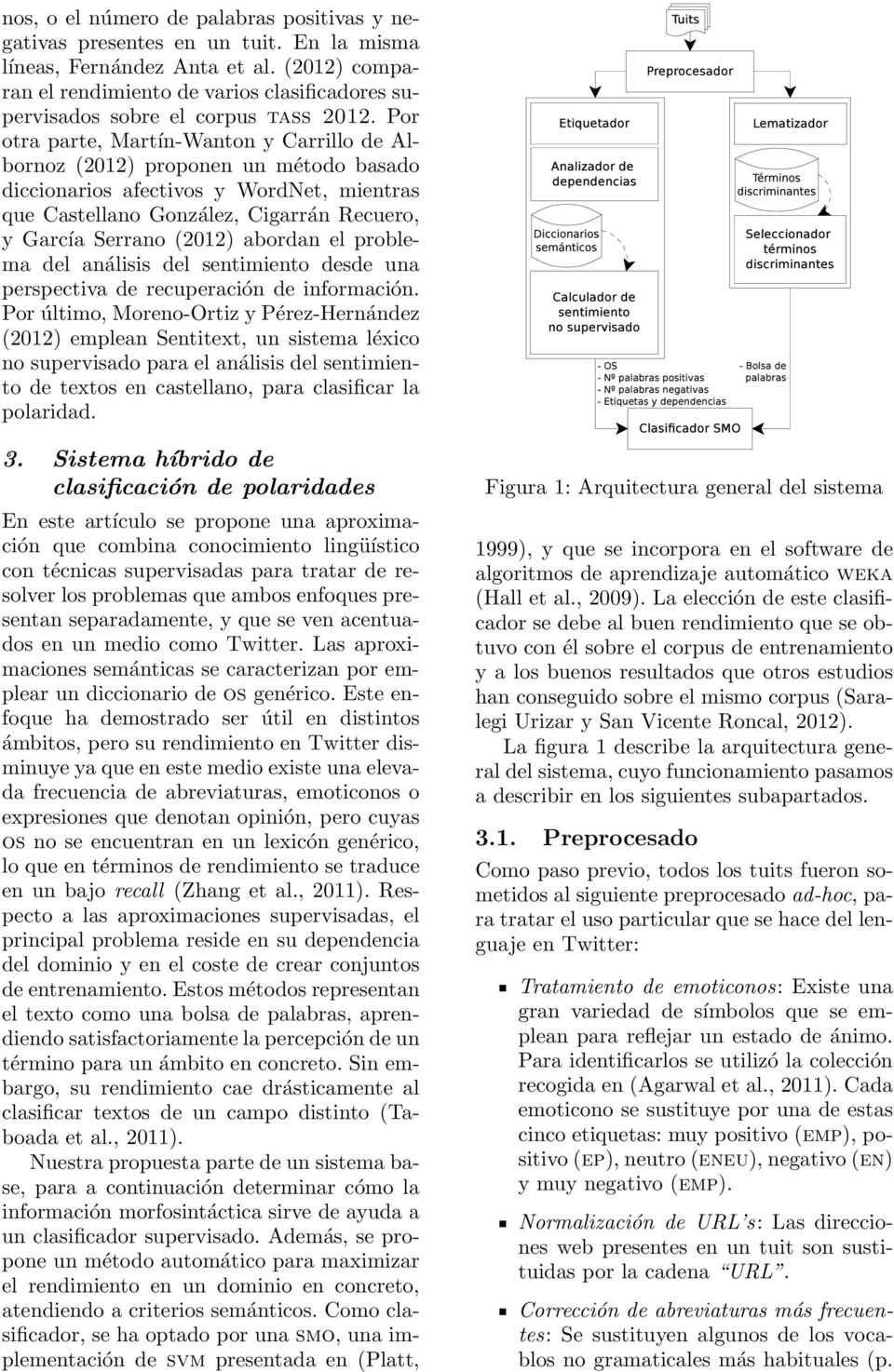 Por otra parte, Martín-Wanton y Carrillo de Albornoz (2012) proponen un método basado diccionarios afectivos y WordNet, mientras que Castellano González, Cigarrán Recuero, y García Serrano (2012)