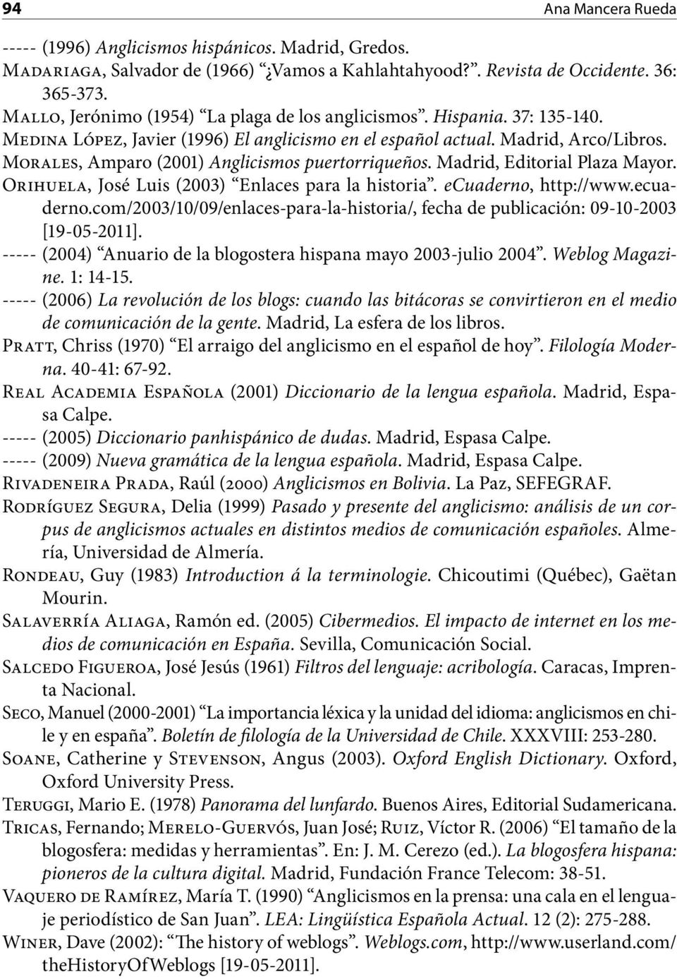 Morales, Amparo (2001) Anglicismos puertorriqueños. Madrid, Editorial Plaza Mayor. Orihuela, José Luis (2003) Enlaces para la historia. ecuaderno,