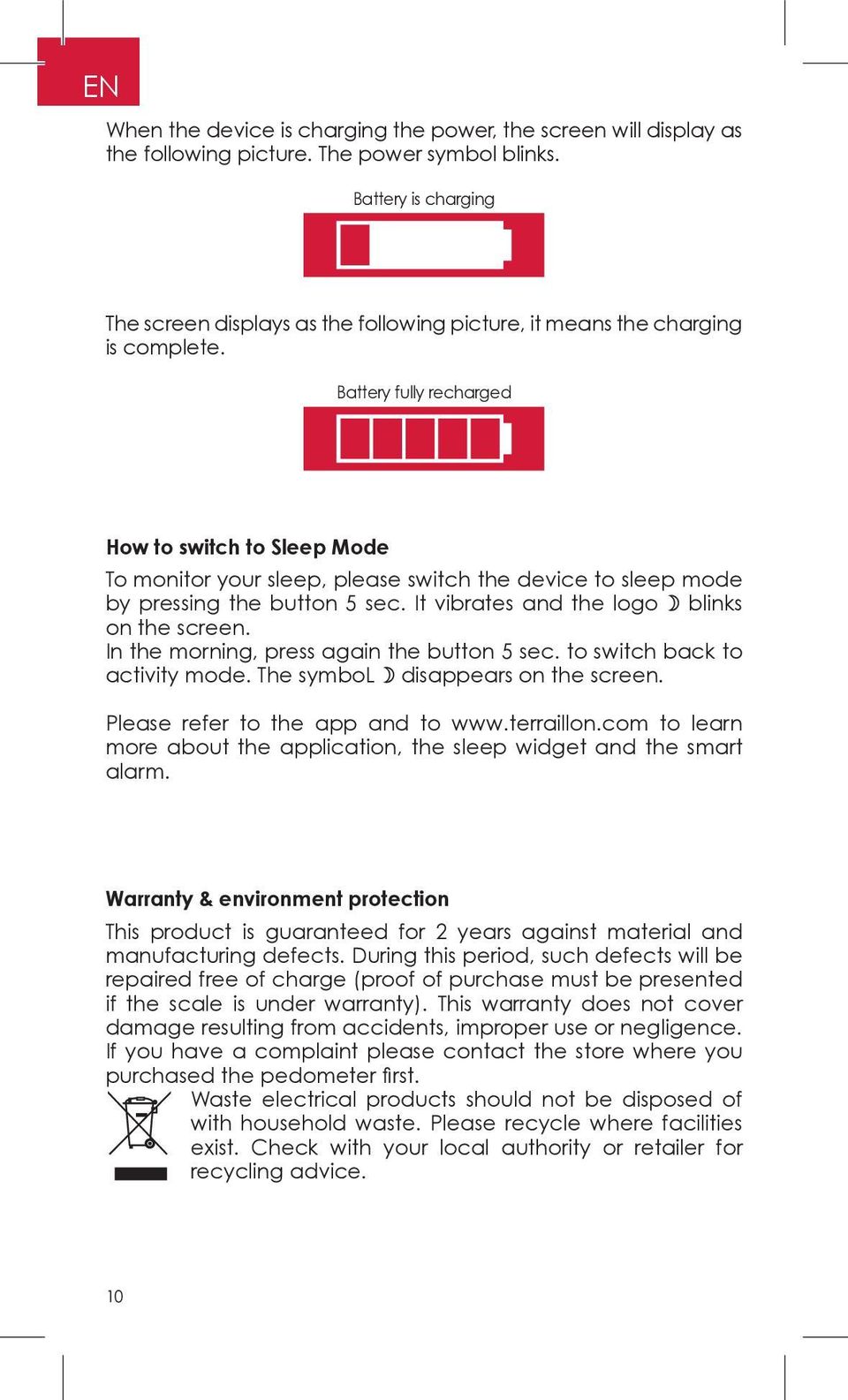 Battery fully recharged How to switch to Sleep Mode To monitor your sleep, please switch the device to sleep mode by pressing the button 5 sec. It vibrates and the logo blinks on the screen.