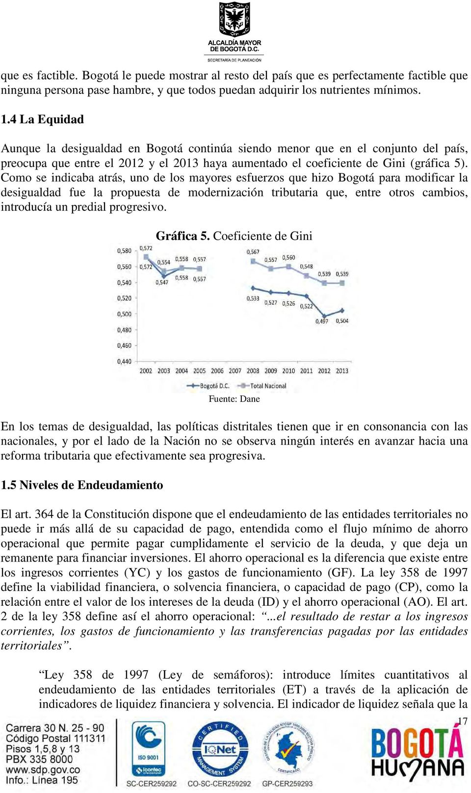 Como se indicaba atrás, uno de los mayores esfuerzos que hizo Bogotá para modificar la desigualdad fue la propuesta de modernización tributaria que, entre otros cambios, introducía un predial