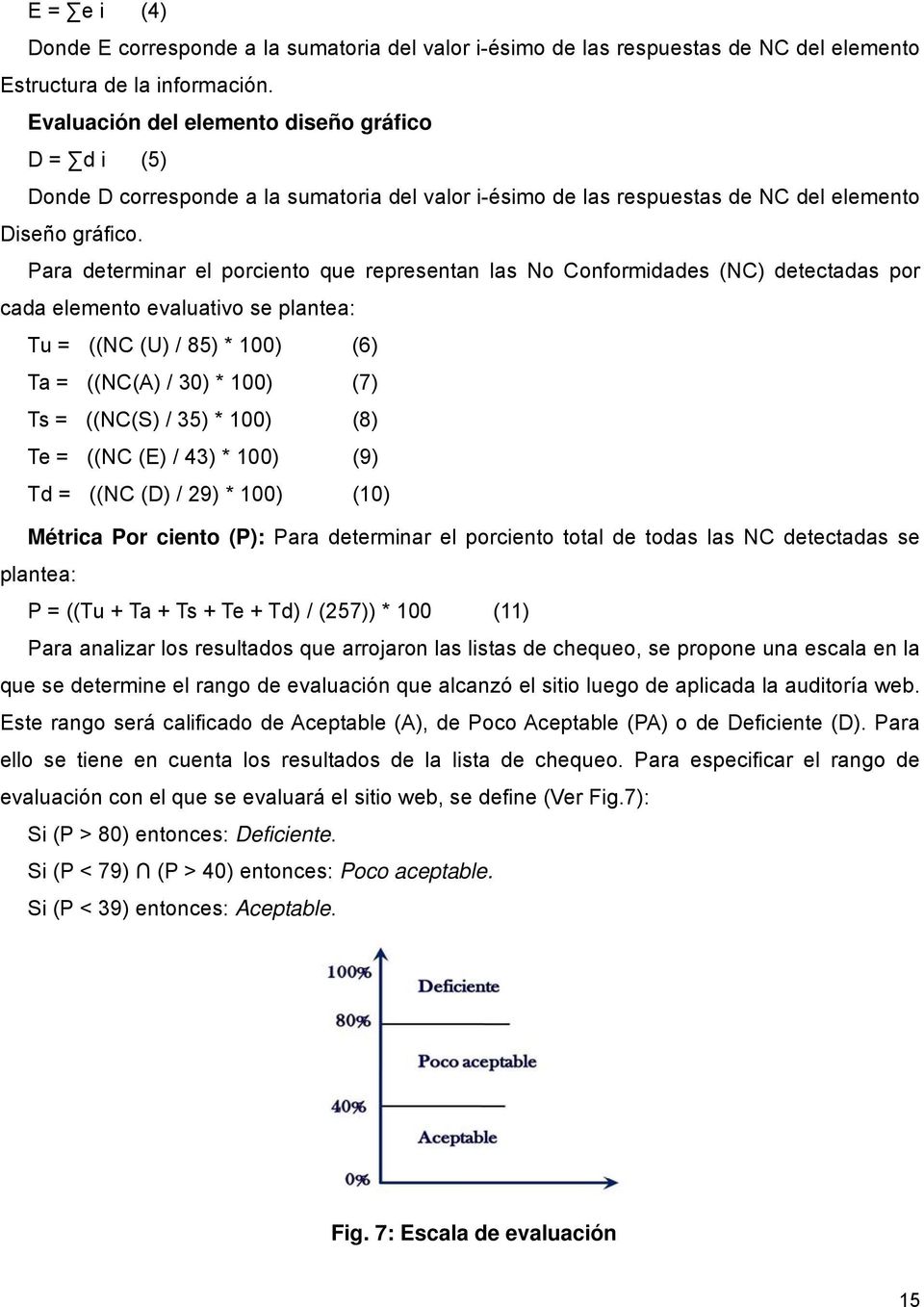 Para determinar el porciento que representan las No Conformidades (NC) detectadas por cada elemento evaluativo se plantea: Tu = ((NC (U) / 85) * 100) (6) Ta = ((NC(A) / 30) * 100) (7) Ts = ((NC(S) /