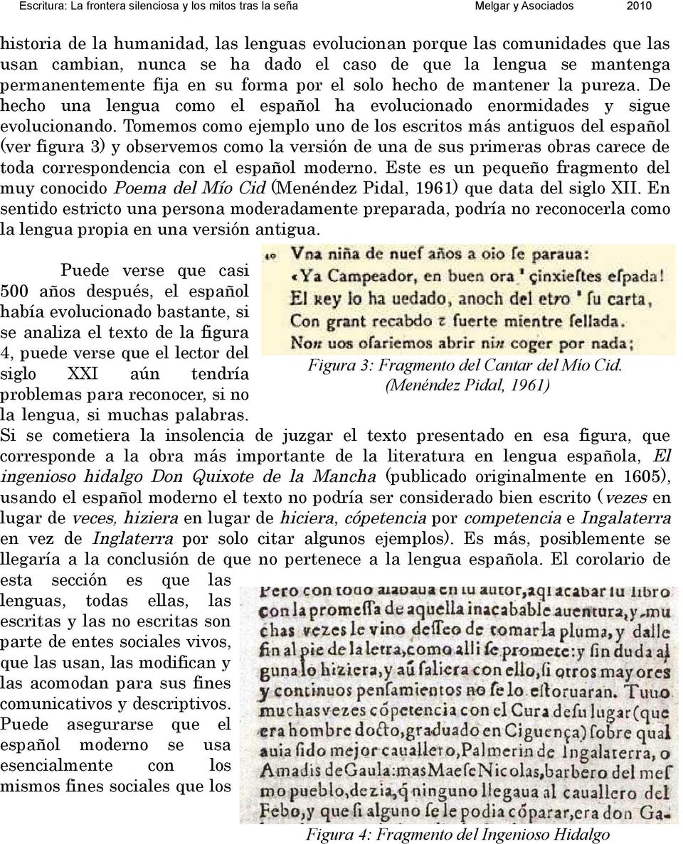 Tomemos como ejemplo uno de los escritos más antiguos del español (ver figura 3) y observemos como la versión de una de sus primeras obras carece de toda correspondencia con el español moderno.