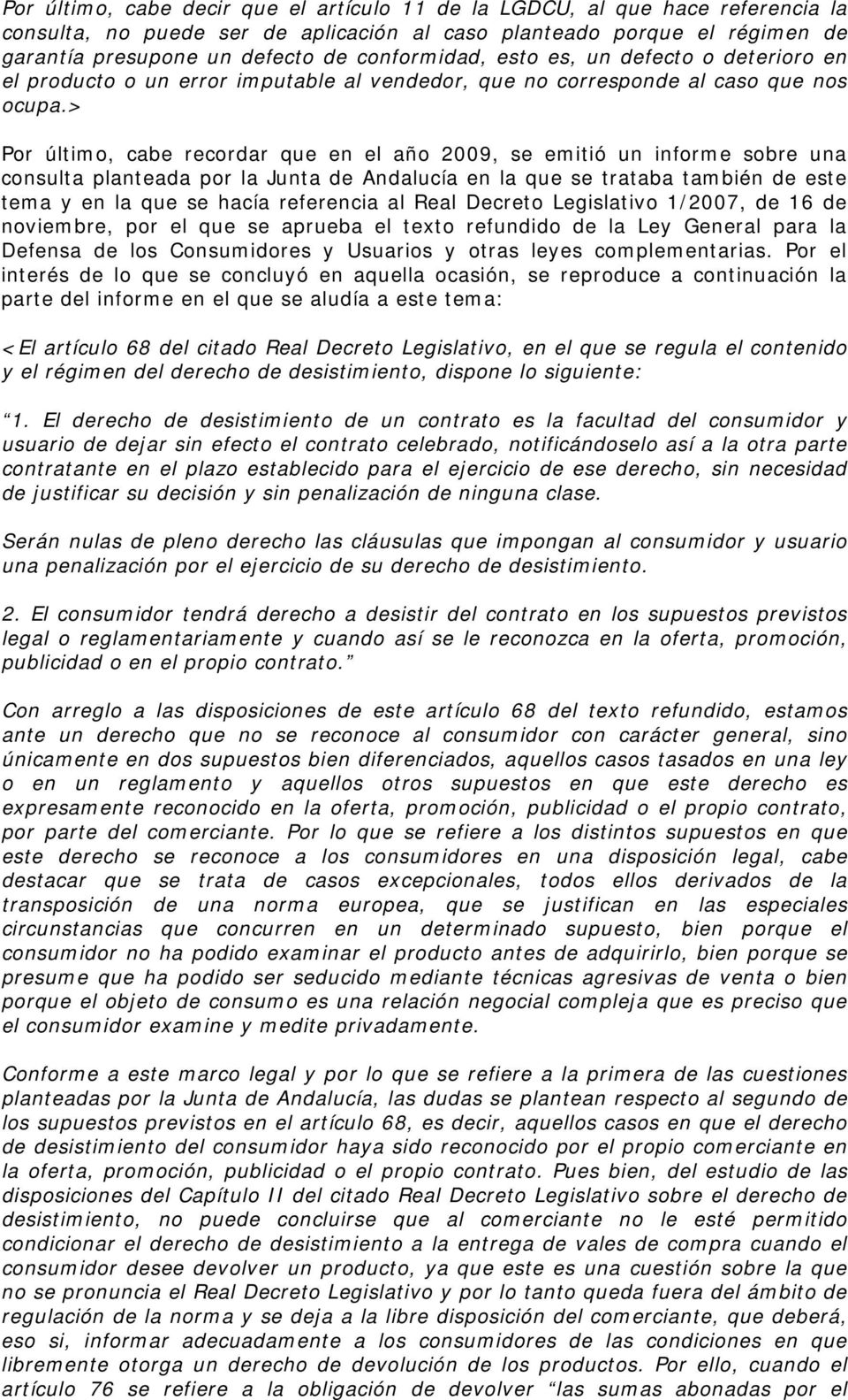 > Por último, cabe recordar que en el año 2009, se emitió un informe sobre una consulta planteada por la Junta de Andalucía en la que se trataba también de este tema y en la que se hacía referencia