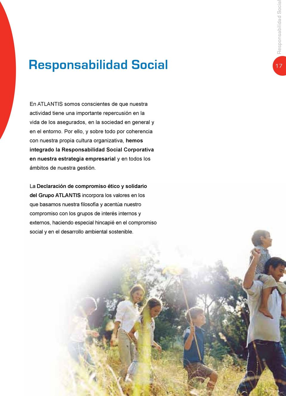 Por ello, y sobre todo por coherencia con nuestra propia cultura organizativa, hemos integrado la Responsabilidad Social Corporativa en nuestra estrategia empresarial y en todos