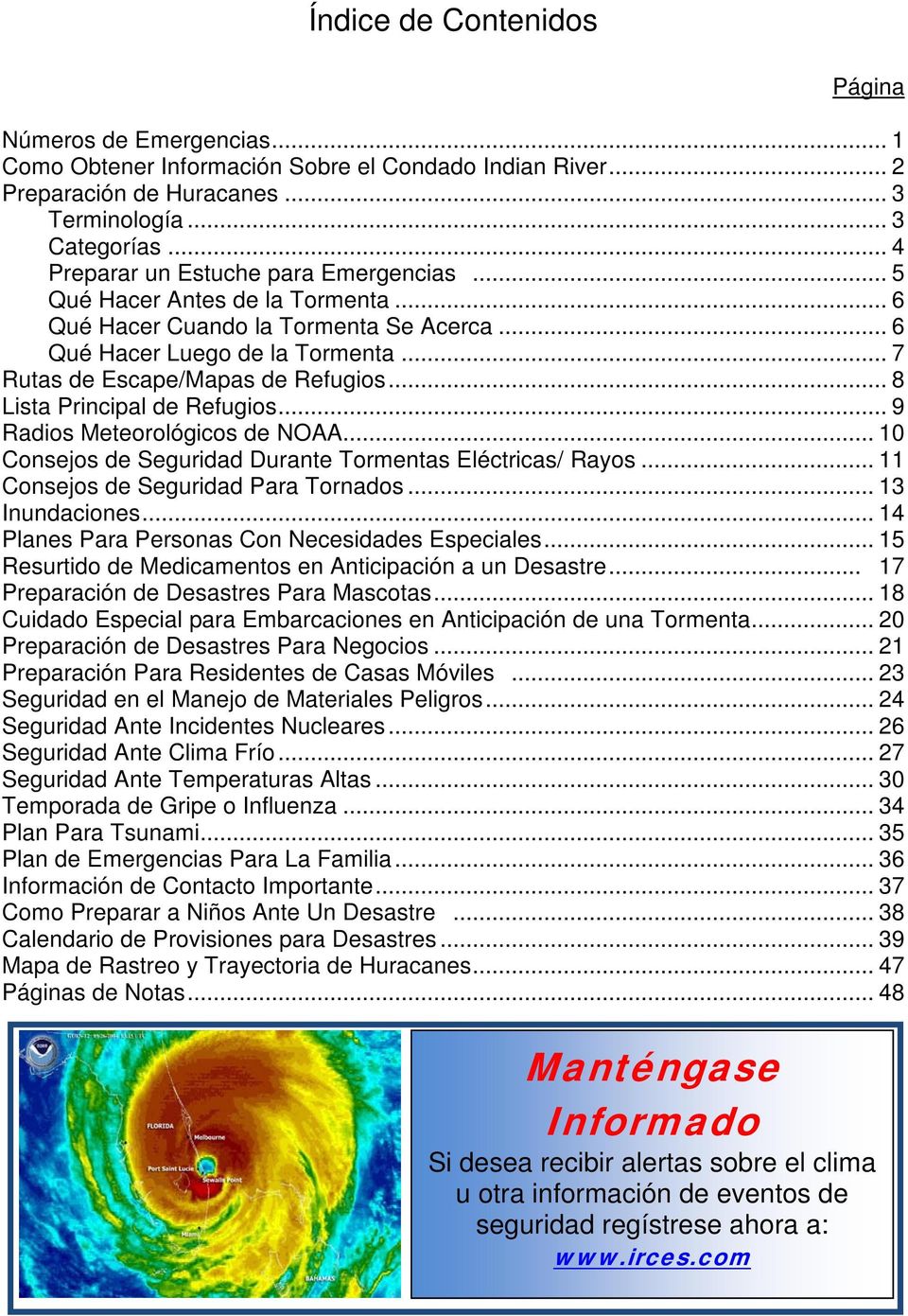 .. 8 Lista Principal de Refugios... 9 Radios Meteorológicos de NOAA... 10 Consejos de Seguridad Durante Tormentas Eléctricas/ Rayos... 11 Consejos de Seguridad Para Tornados... 13 Inundaciones.