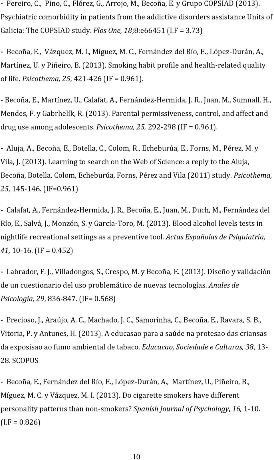 Smoking habit profile and health-related quality of life. Psicothema, 25, 421-426 (IF = 0.961). - Becoña, E., Martínez, U., Calafat, A., Fernández-Hermida, J. R., Juan, M., Sumnall, H., Mendes, F.