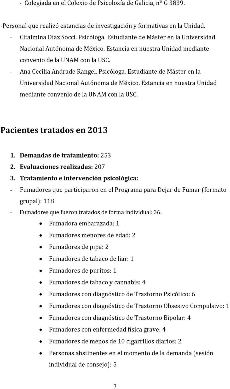 Estudiante de Máster en la Universidad Nacional Autónoma de México. Estancia en nuestra Unidad mediante convenio de la UNAM con la USC. Pacientes tratados en 2013 1. Demandas de tratamiento: 253 2.