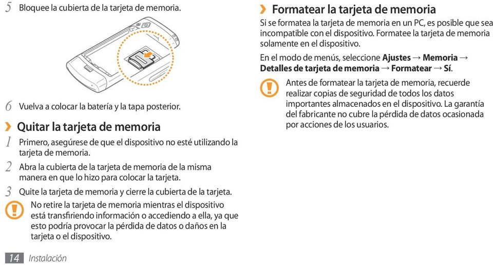 Formatear la tarjeta de memoria Si se formatea la tarjeta de memoria en un PC, es posible que sea incompatible con el dispositivo. Formatee la tarjeta de memoria solamente en el dispositivo.